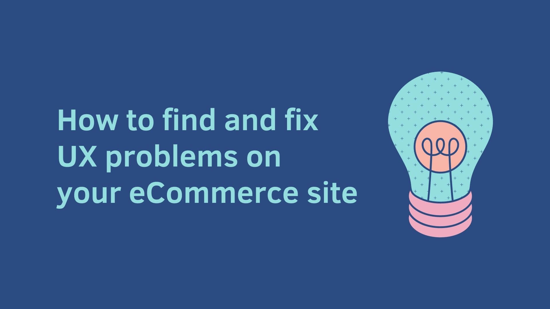 How to find and fix UX problems on your ecommerce site